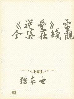 《逆爱》电视剧全集在线观看免费