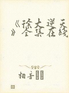 《徐大逆天改命》全集在线观看