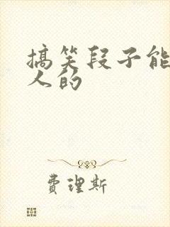 搞笑段子能笑死人的