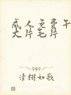 成人免费午夜a大片毛片