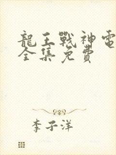 龙王战神电视剧全集免费