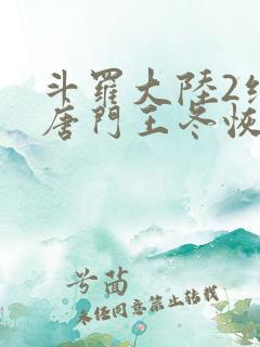 斗罗大陆2绝世唐门王冬恢复女儿身