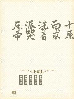 反派洗白十大女帝哭着求原谅全本下载