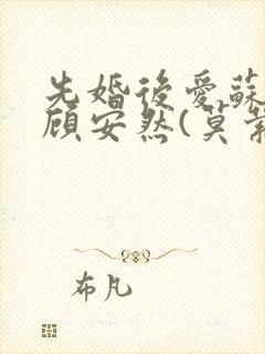 先婚后爱苏奕丞顾安然(莫萦)