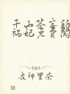 千山茶客的嫡女祸妃免费阅读