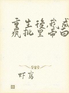 重生后,我成了疯批皇帝白月光