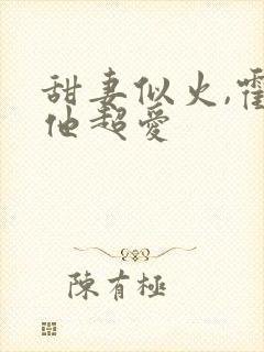 甜妻似火,霍爷他超爱