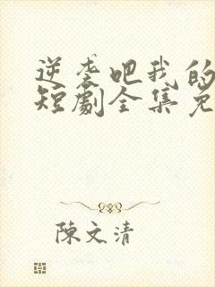 逆袭吧我的儿子短剧全集免费看