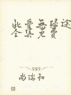 此爱无归途短剧全集免费