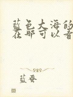 蓝色大海的传说在哪可以看