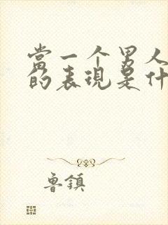 当一个男人爱你的表现是什么