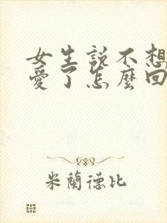 女生说不想谈恋爱了怎么回复