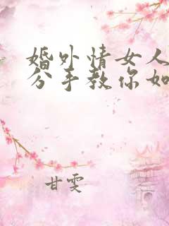 婚外情女人提出分手教你如何挽回