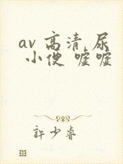 av 高清 尿 小便 嘘嘘