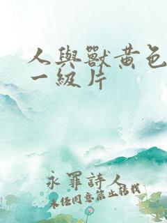 人与兽黄色录像一级片