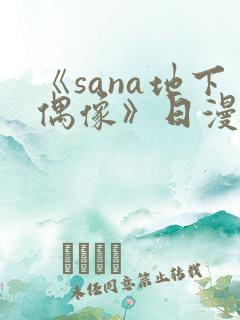 《sana地下偶像》日漫全集