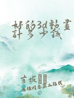 好的3d动画设计多少钱