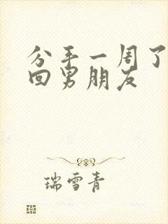 分手一周了想挽回男朋友