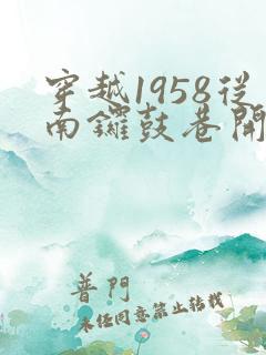穿越1958从南锣鼓巷开始发家致富