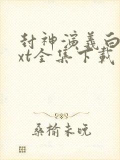 封神演义白话txt全集下载