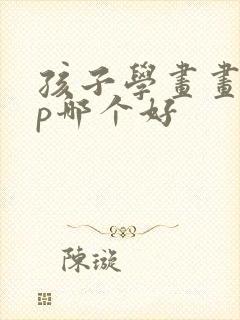 孩子学画画app哪个好