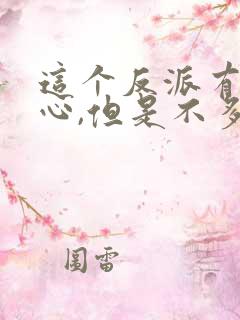 这个反派有点良心,但是不多