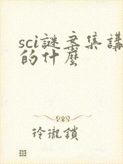 sci谜案集讲的什么