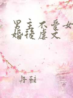男主不爱女主的婚后虐文