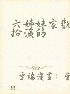 六姊妹家欢是谁扮演的