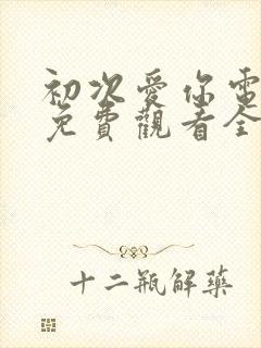 初次爱你电视剧免费观看全集完整版