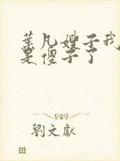 叶凡嫂子我真不是傻子了