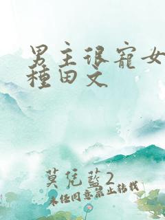 男主很宠女主的种田文