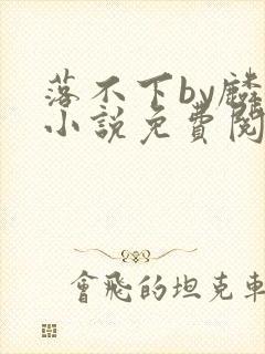 落不下by麟潜小说免费阅读