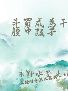 斗罗成为千仞雪腹中孩子