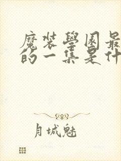 魔装学园最劲爆的一集是什么