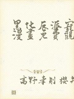 黑化反派宠上天漫画免费观看全集