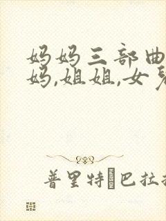 妈妈三部曲(妈妈,姐姐,女儿)