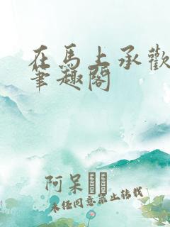 在马上承欢by笔趣阁