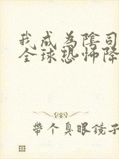 我成为阴司之后全球恐怖降临了小说免费