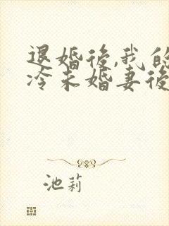 退婚后,我的高冷未婚妻后悔了章节