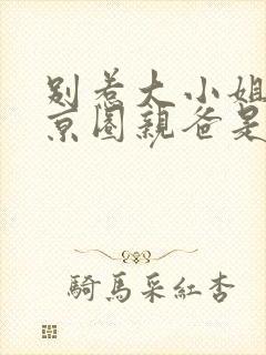 别惹大小姐,她京圈亲爸是女儿奴小说