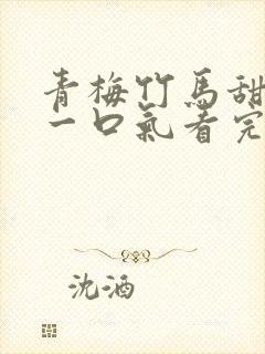 青梅竹马甜宠文一口气看完