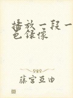 播放一段一级黄色录像