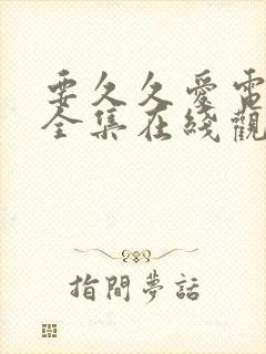 要久久爱电视剧全集在线观看免费