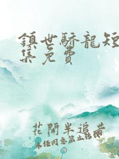 镇世骄龙短剧全集免费