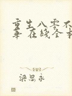 重生八零不负韶华 在线全本免费阅读