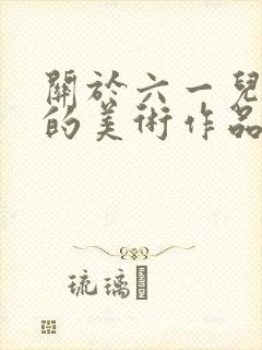 关于六一儿童节的美术作品