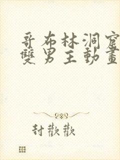 哥布林洞窟动漫双男主动画