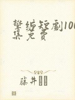 攀缠短剧100集免费