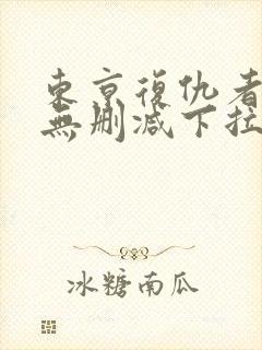 东京复仇者漫画无删减下拉式